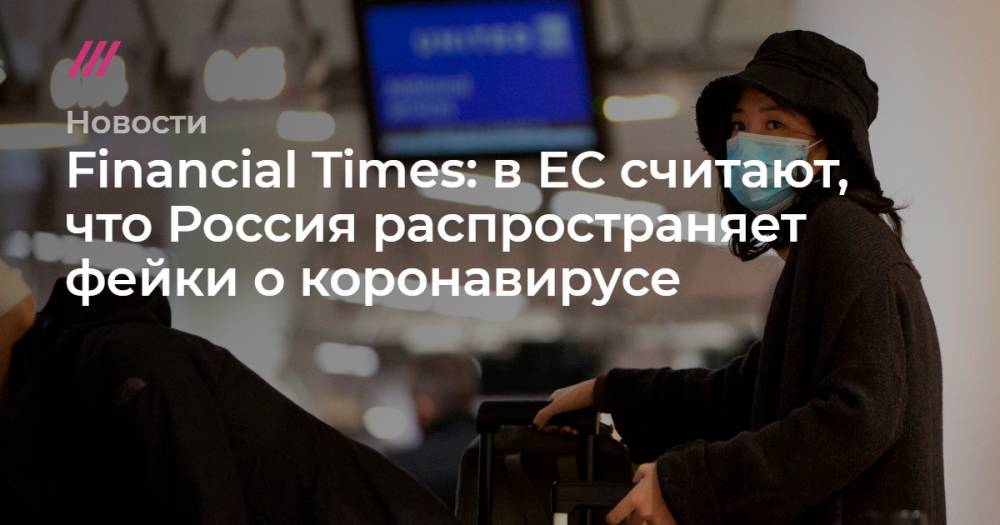 Financial Times: в ЕС считают, что Россия распространяет фейки о коронавирусе