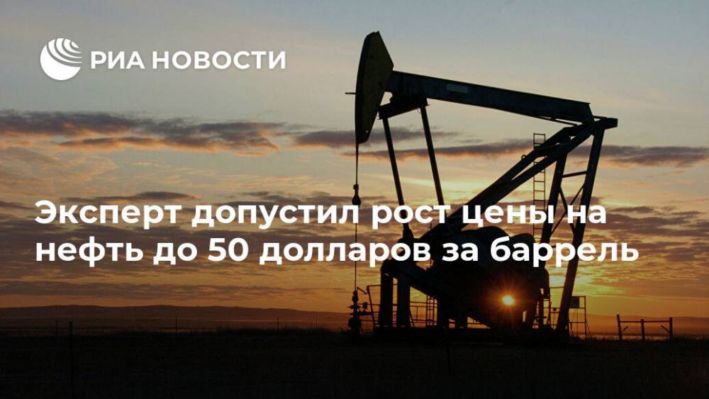 Эксперт допустил рост цены на нефть до 50 долларов за баррель