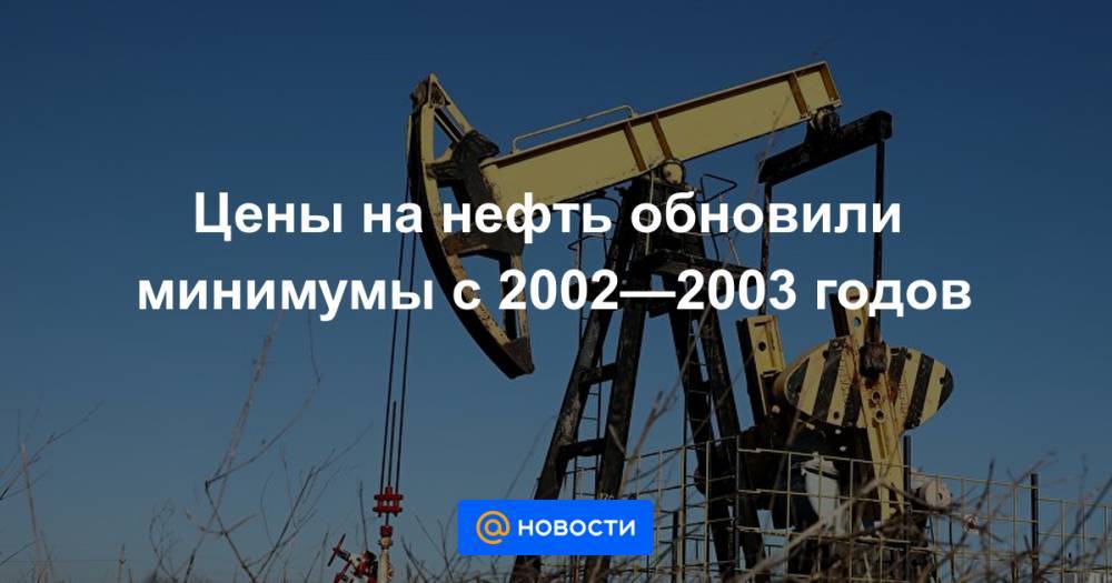 Цены на нефть обновили минимумы с 2002—2003 годов