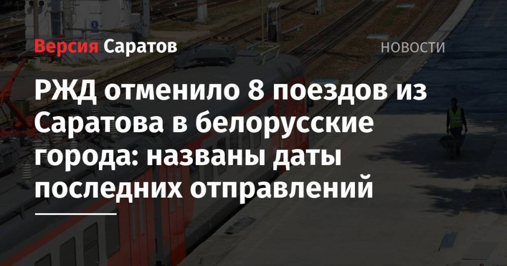 РЖД отменило 8 поездов из Саратова в белорусские города: названы даты последних отправлений