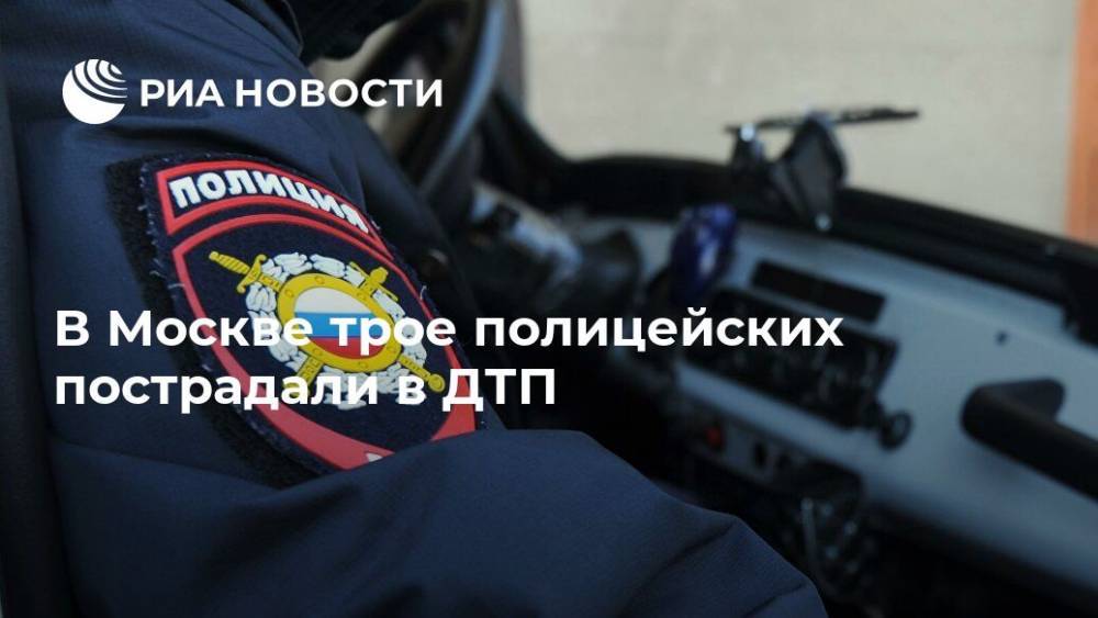 В Москве трое полицейских пострадали в ДТП