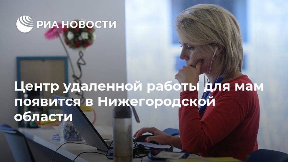 Центр удаленной работы для мам появится в Нижегородской области
