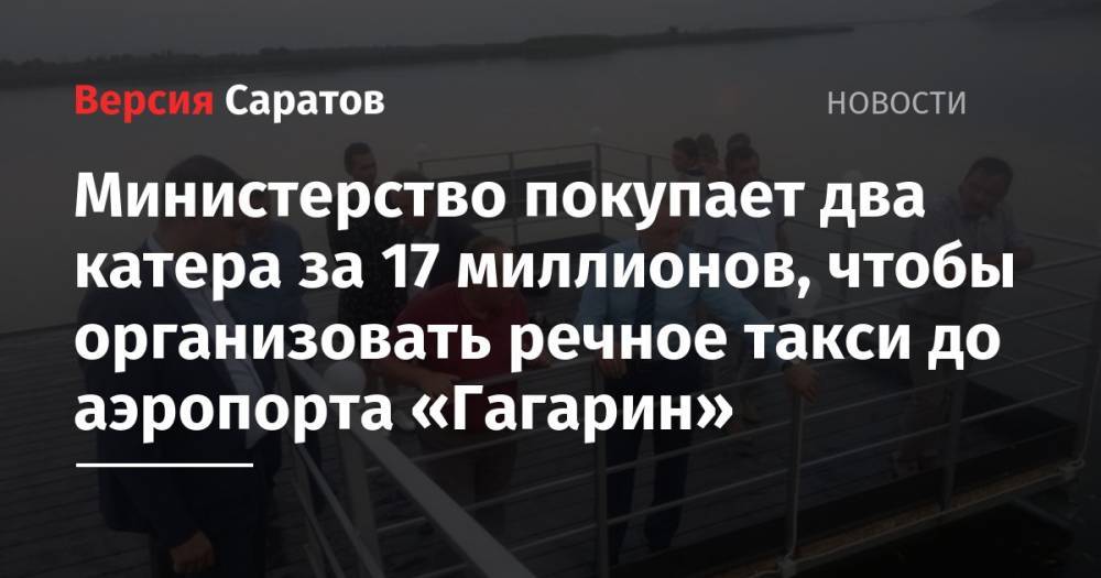 Министерство покупает два катера за 17 миллионов, чтобы организовать речное такси до аэропорта «Гагарин»