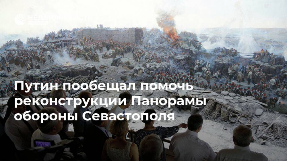 Путин пообещал помочь реконструкции Панорамы обороны Севастополя