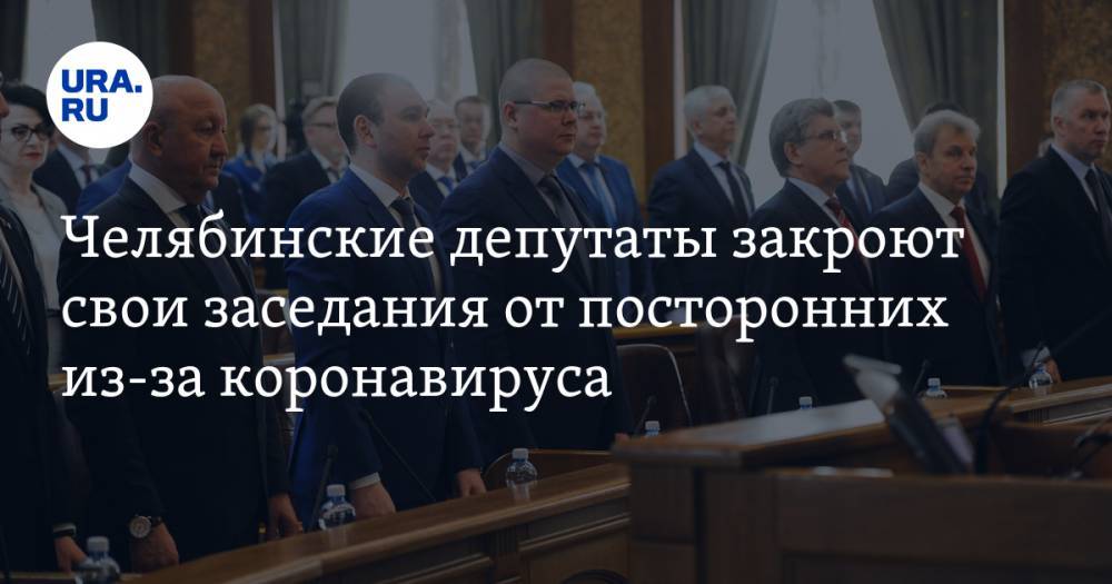 Челябинские депутаты закроют свои заседания от посторонних из-за коронавируса
