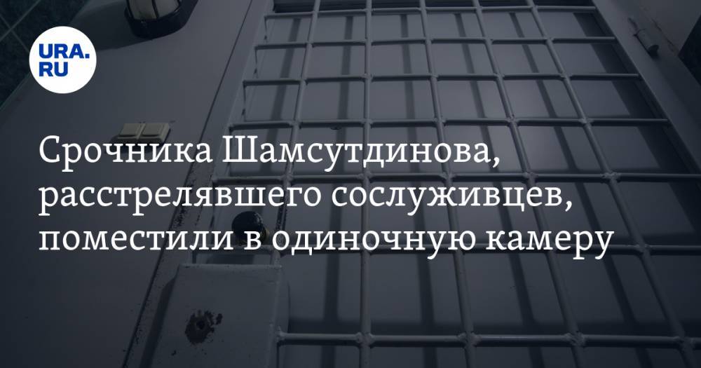 Срочника Шамсутдинова, расстрелявшего сослуживцев, поместили в одиночную камеру