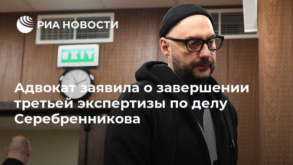 Адвокат заявила о завершении третьей экспертизы по делу Серебренникова