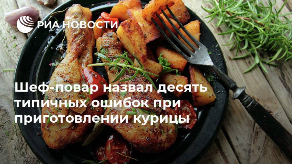 Шеф-повар назвал десять типичных ошибок при приготовлении курицы