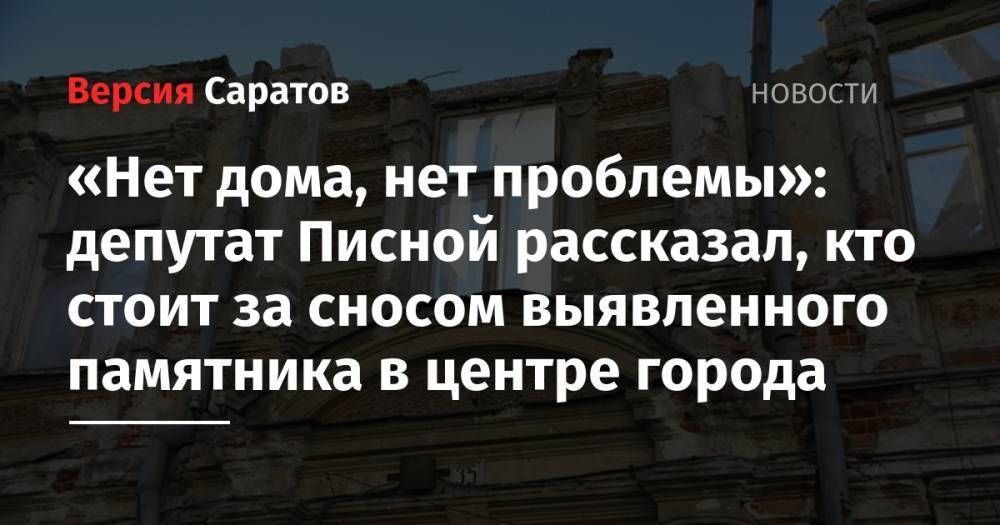 «Нет дома, нет проблемы»: депутат Писной рассказал, кто стоит за сносом выявленного памятника в центре города