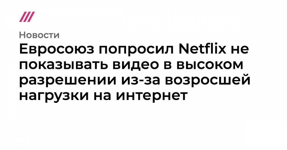 Евросоюз попросил Netflix не показывать видео в высоком разрешении из-за возросшей нагрузки на интернет
