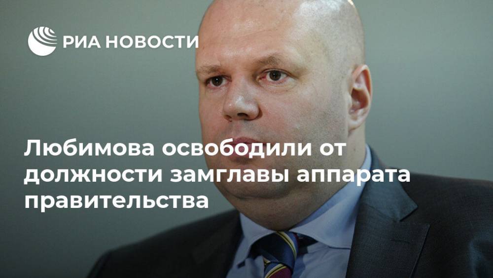 Любимова освободили от должности замглавы аппарата правительства