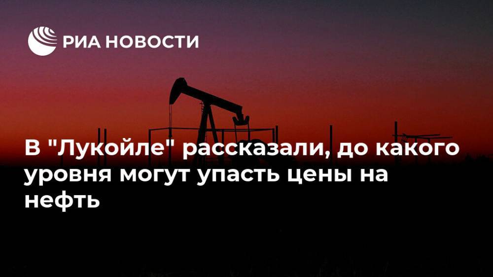 В "Лукойле" рассказали, до какого уровня могут упасть цены на нефть