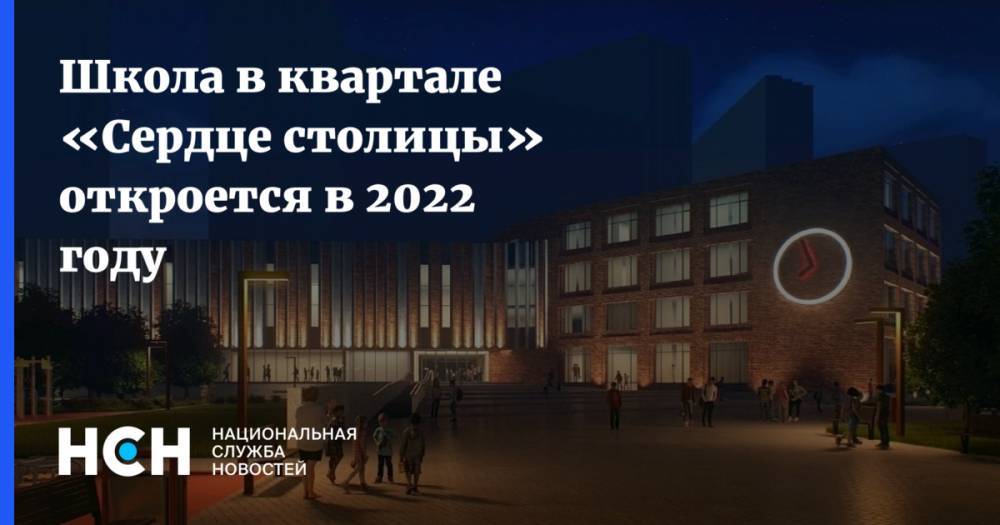 Школа в квартале «Сердце столицы» откроется в 2022 году
