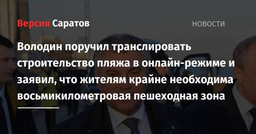 Володин поручил транслировать строительство пляжа в онлайн-режиме и заявил, что жителям крайне необходима восьмикилометровая пешеходная зона