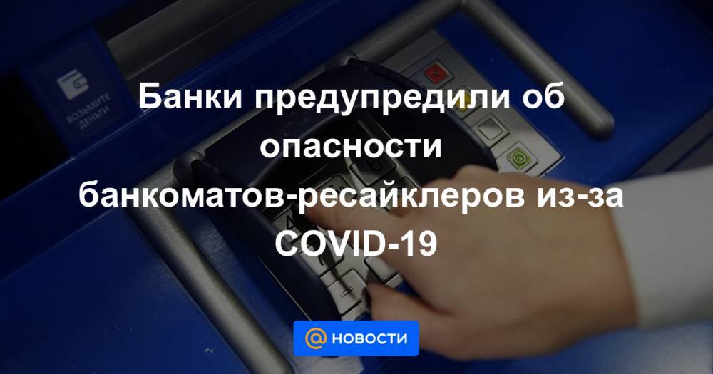 Банки предупредили об опасности банкоматов-ресайклеров из-за COVID-19