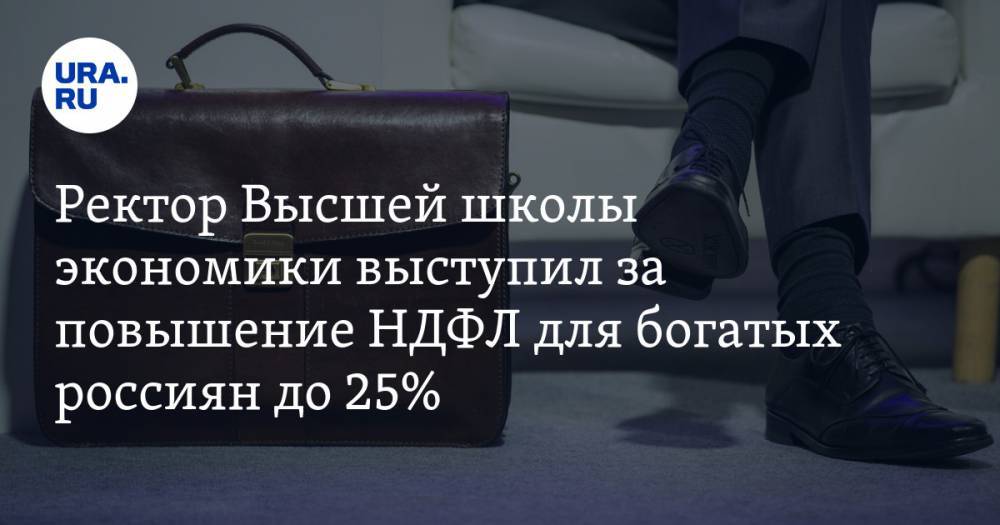 Ректор Высшей школы экономики выступил за повышение НДФЛ для богатых россиян до 25%