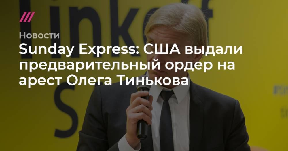 Sunday Express: США выдали предварительный ордер на арест Олега Тинькова