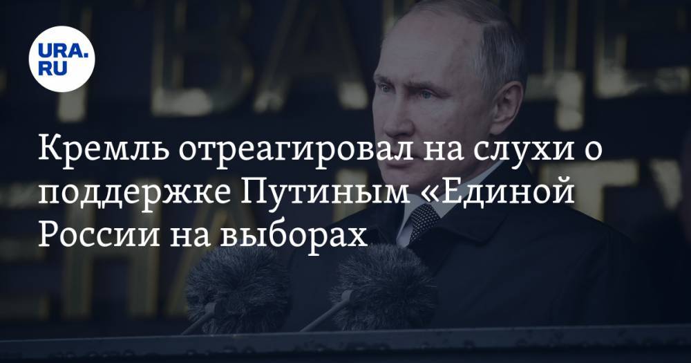 Кремль отреагировал на слухи о поддержке Путиным «Единой России» на выборах