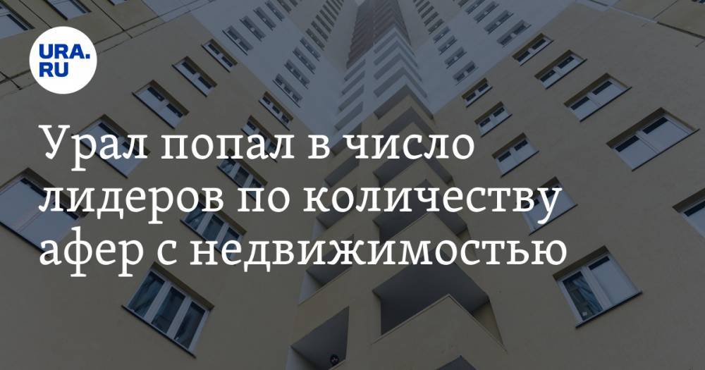 Урал попал в число лидеров по количеству афер с недвижимостью