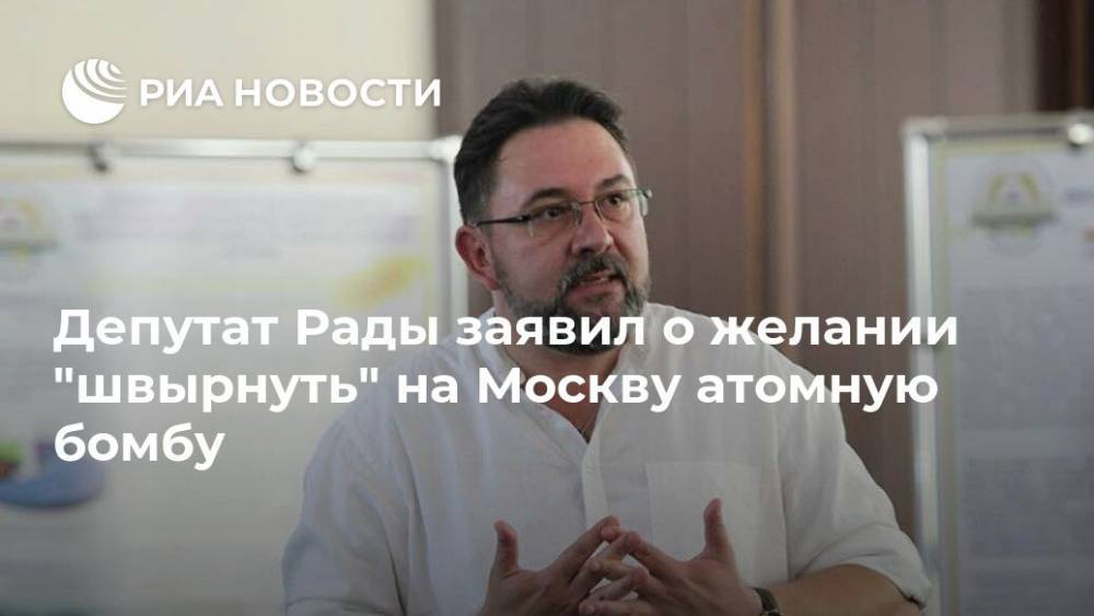 Депутат Рады заявил о желании "швырнуть" на Москву атомную бомбу