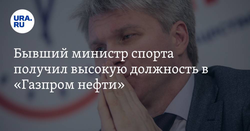 Бывший министр спорта получил высокую должность в «Газпром нефти»