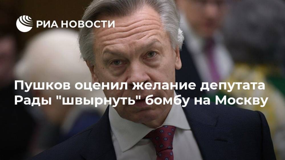 Пушков оценил желание депутата Рады "швырнуть" бомбу на Москву