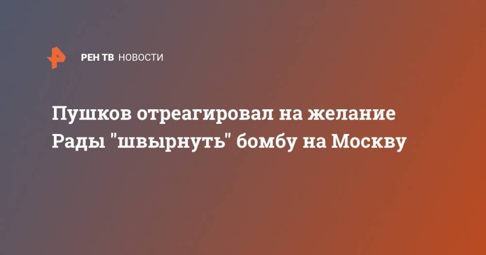 Пушков отреагировал на желание Рады "швырнуть" бомбу на Москву