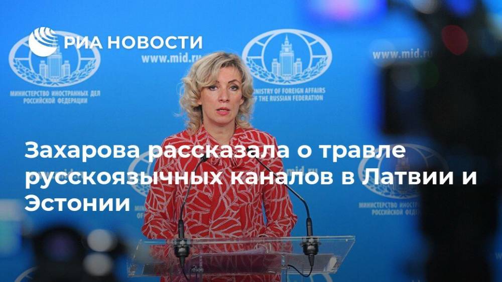 Захарова рассказала о травле русскоязычных каналов в Латвии и Эстонии