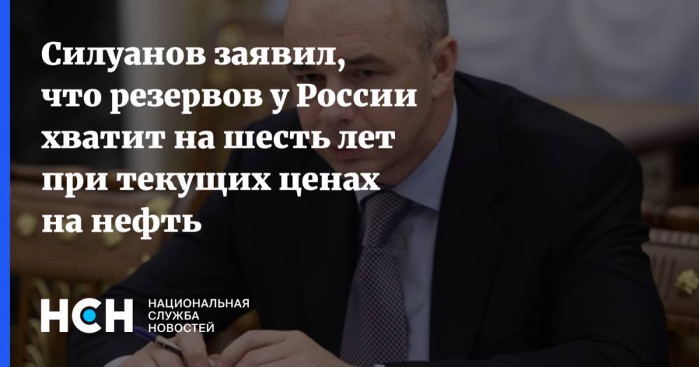 Силуанов заявил, что резервов у России хватит на шесть лет при текущих ценах на нефть
