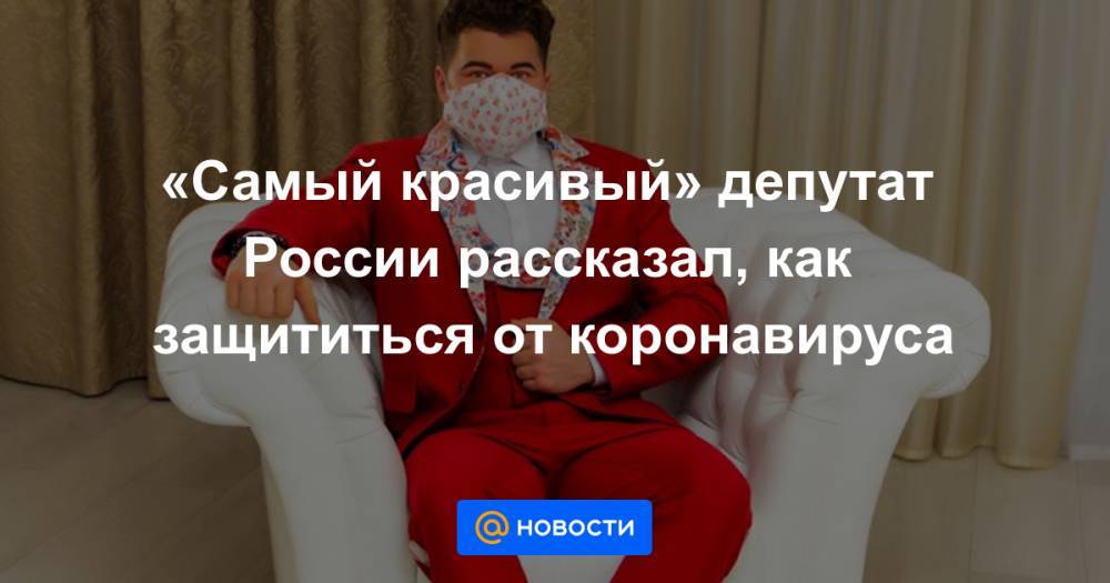 «Самый красивый» депутат России рассказал, как защититься от коронавируса