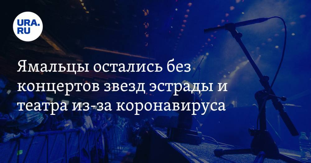 Ямальцы остались без концертов звезд эстрады и театра из-за коронавируса
