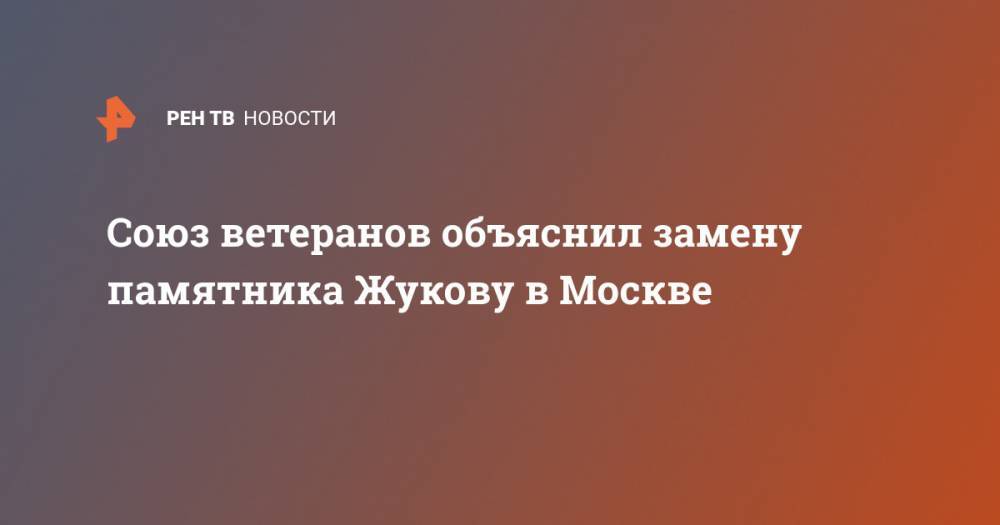 Союз ветеранов объяснил замену памятника Жукову в Москве