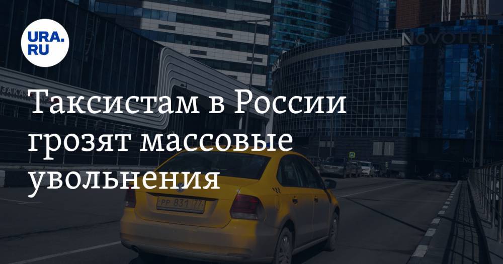 Таксистам в России грозят массовые увольнения