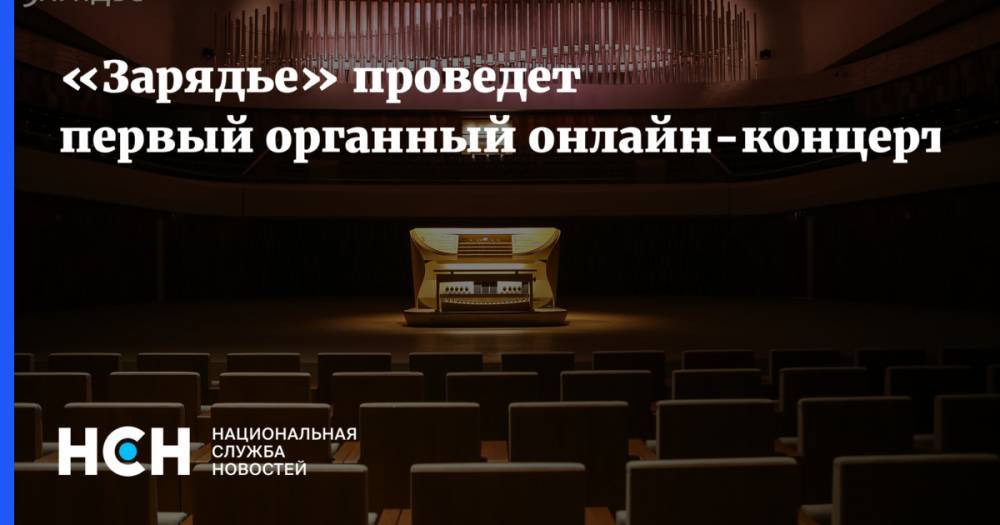 «Зарядье» проведет первый органный онлайн-концерт