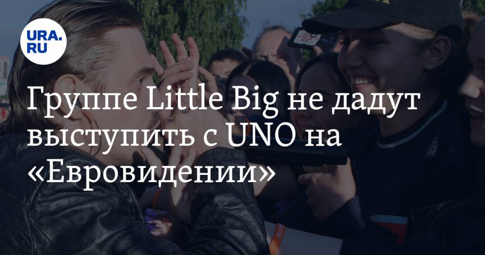 Группе Little Big не дадут выступить с UNO на «Евровидении». Придется писать новую песню