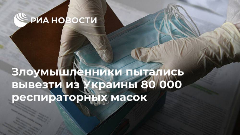 Злоумышленники пытались вывезти из Украины 80 000 респираторных масок