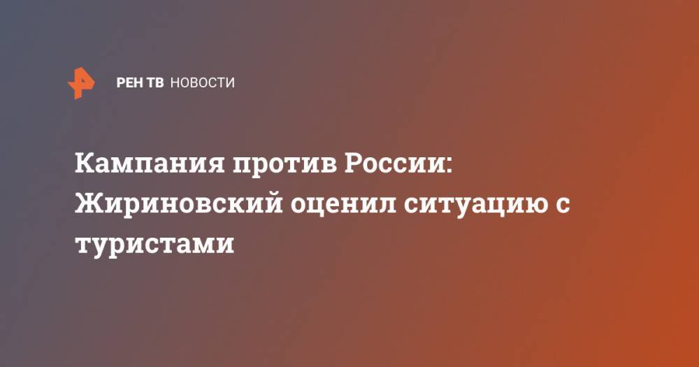 Кампания против России: Жириновский оценил ситуацию с туристами