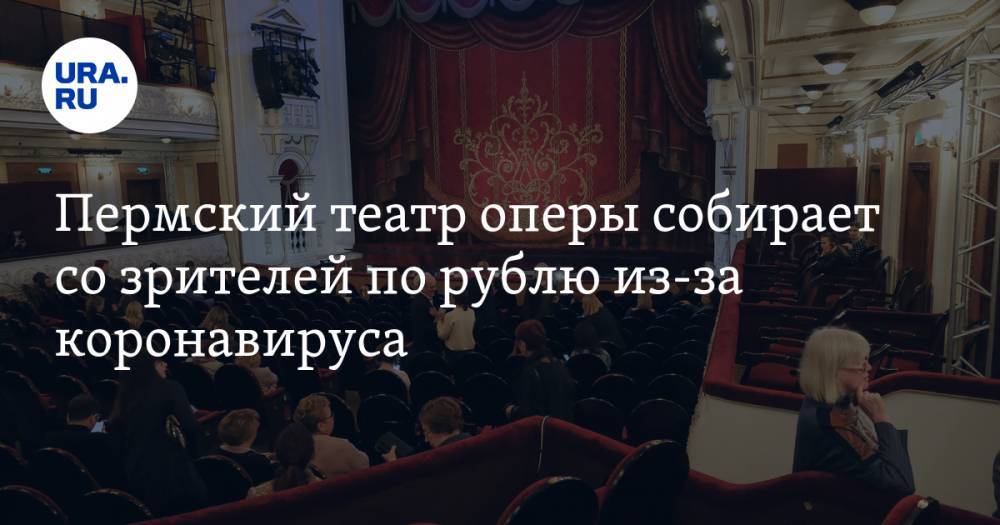Пермский театр оперы собирает со зрителей по рублю из-за коронавируса