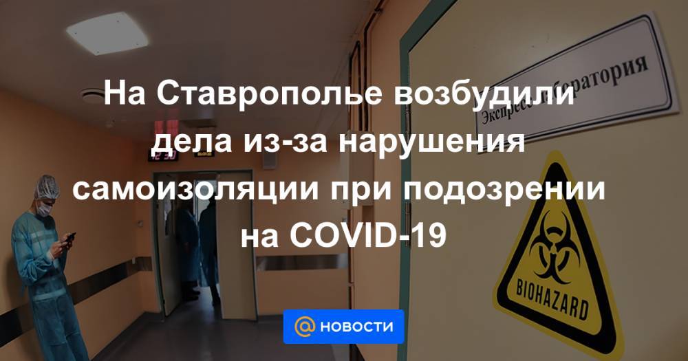 На Ставрополье возбудили дела из-за нарушения самоизоляции при подозрении на COVID-19