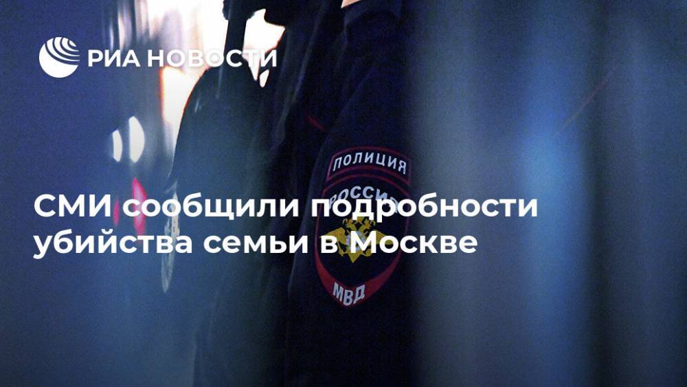 СМИ сообщили подробности убийства семьи в Москве