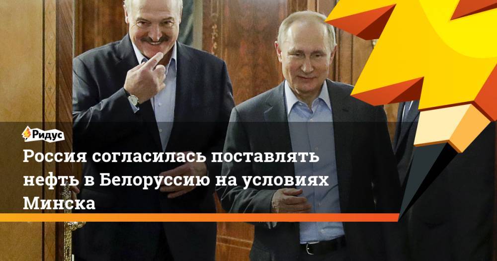 Россия согласилась поставлять нефть в Белоруссию на условиях Минска