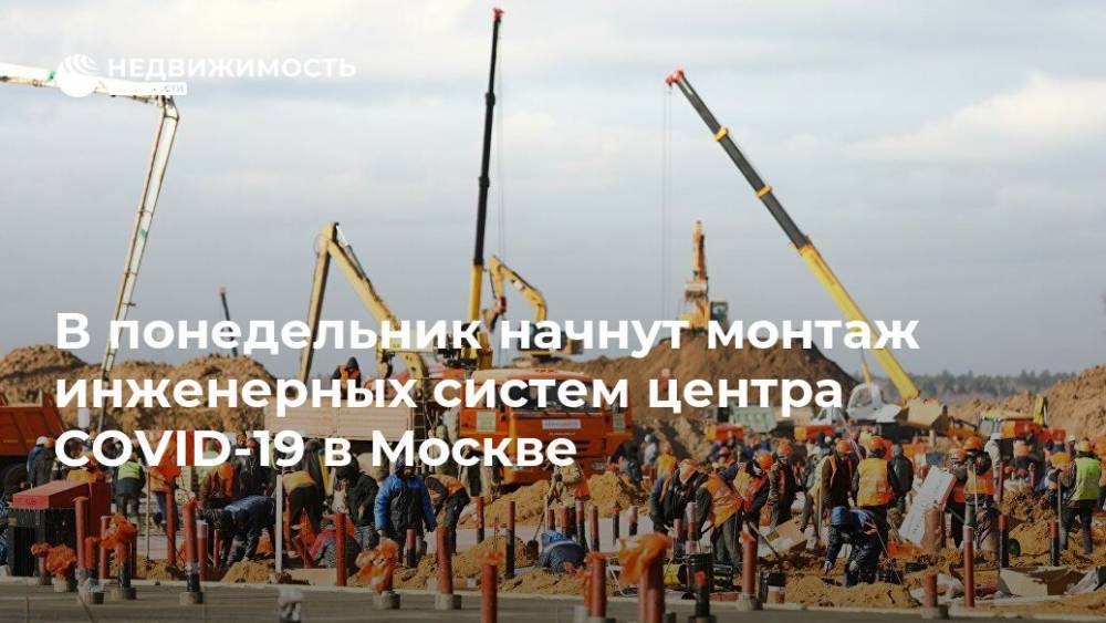 В понедельник начнут монтаж инженерных систем центра COVID-19 в Москве