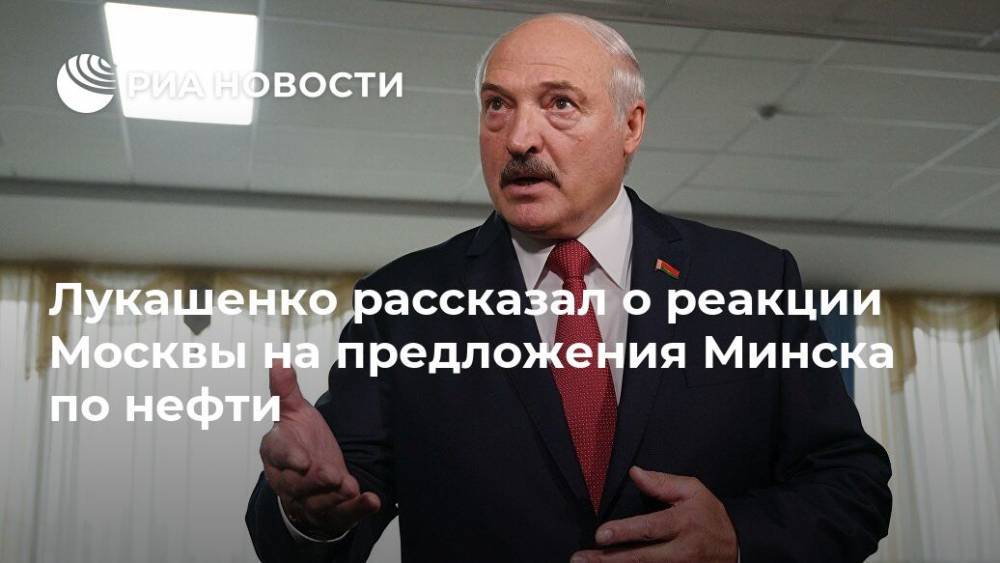 Лукашенко рассказал о реакции Москвы на предложения Минска по нефти