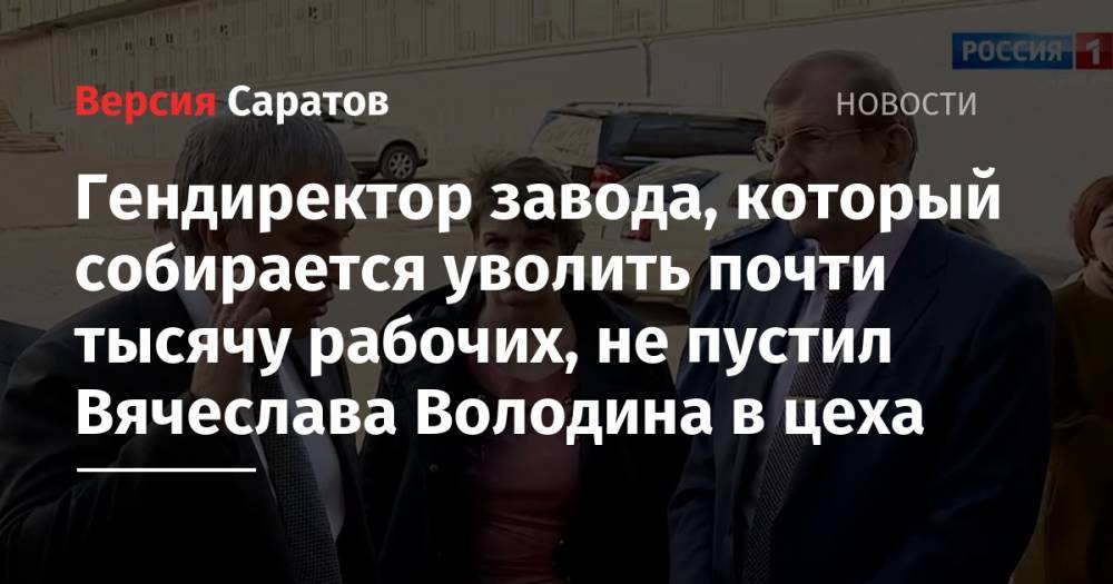Гендиректор завода, который собирается уволить почти тысячу рабочих, не пустил Вячеслава Володина в цеха