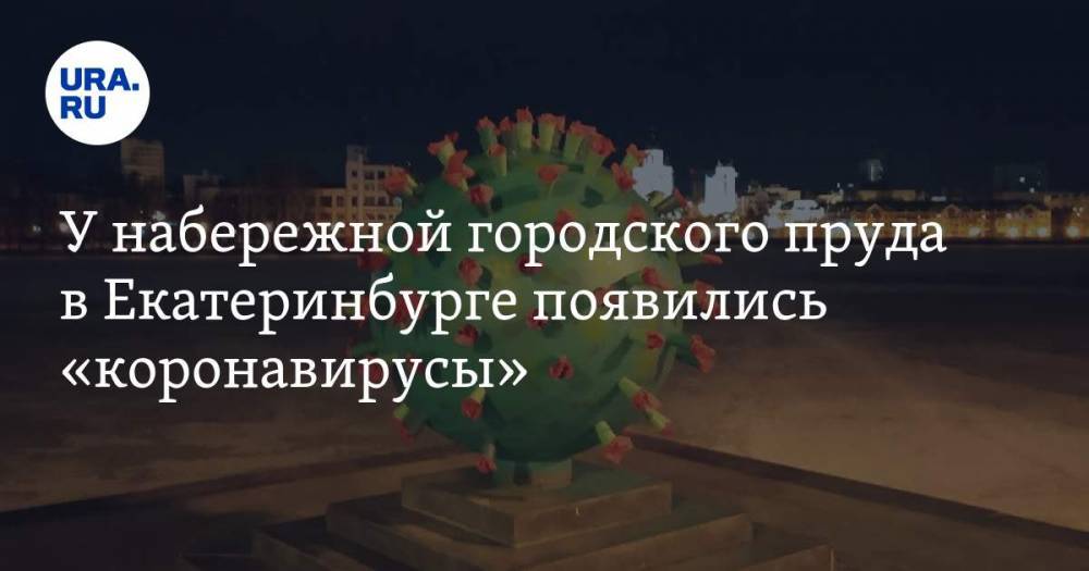 У набережной городского пруда в Екатеринбурге появились «коронавирусы». ФОТО