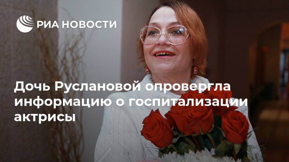 Дочь Руслановой опровергла информацию о госпитализации актрисы