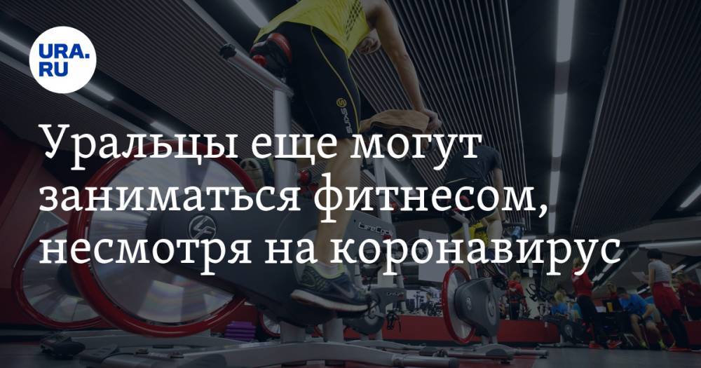 Уральцы еще могут заниматься фитнесом, несмотря на коронавирус. Но до особого распоряжения