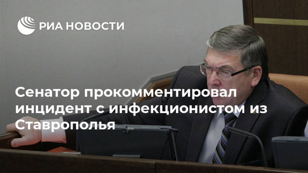 Сенатор прокомментировал инцидент с инфекционистом из Ставрополья