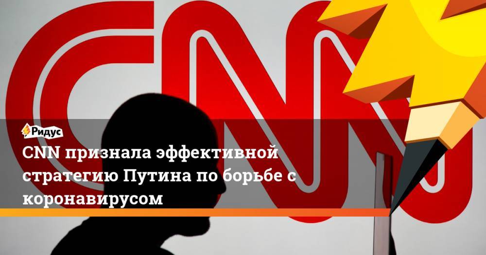 CNN признала эффективной стратегию Путина по борьбе с коронавирусом
