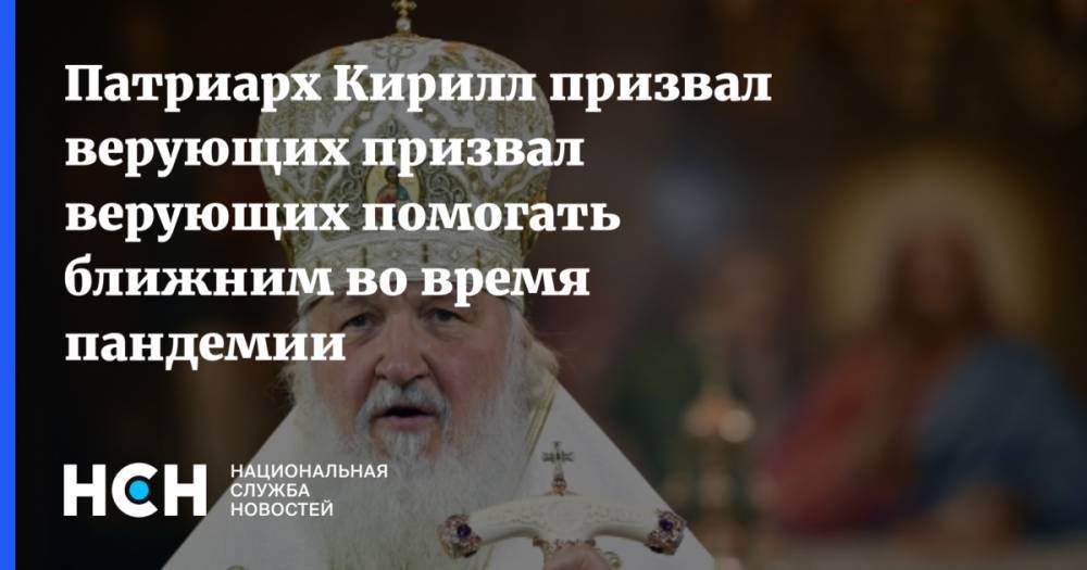Патриарх Кирилл призвал верующих призвал верующих помогать ближним во время пандемии